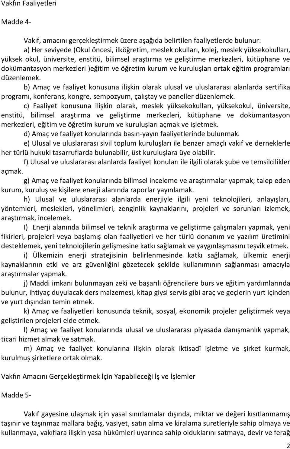 b) Amaç ve faaliyet konusuna ilişkin olarak ulusal ve uluslararası alanlarda sertifika programı, konferans, kongre, sempozyum, çalıştay ve paneller düzenlemek.