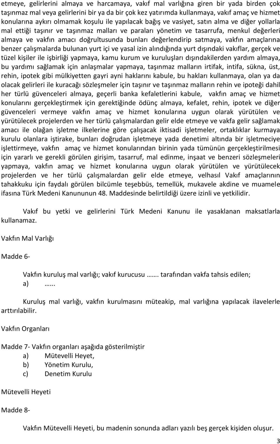 doğrultusunda bunları değerlendirip satmaya, vakfın amaçlarına benzer çalışmalarda bulunan yurt içi ve yasal izin alındığında yurt dışındaki vakıflar, gerçek ve tüzel kişiler ile işbirliği yapmaya,