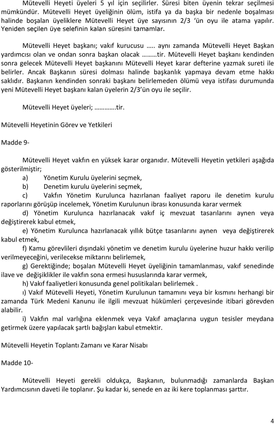 Yeniden seçilen üye selefinin kalan süresini tamamlar. Mütevelli Heyet başkanı; vakıf kurucusu.. aynı zamanda Mütevelli Heyet Başkan yardımcısı olan ve ondan sonra başkan olacak tir.