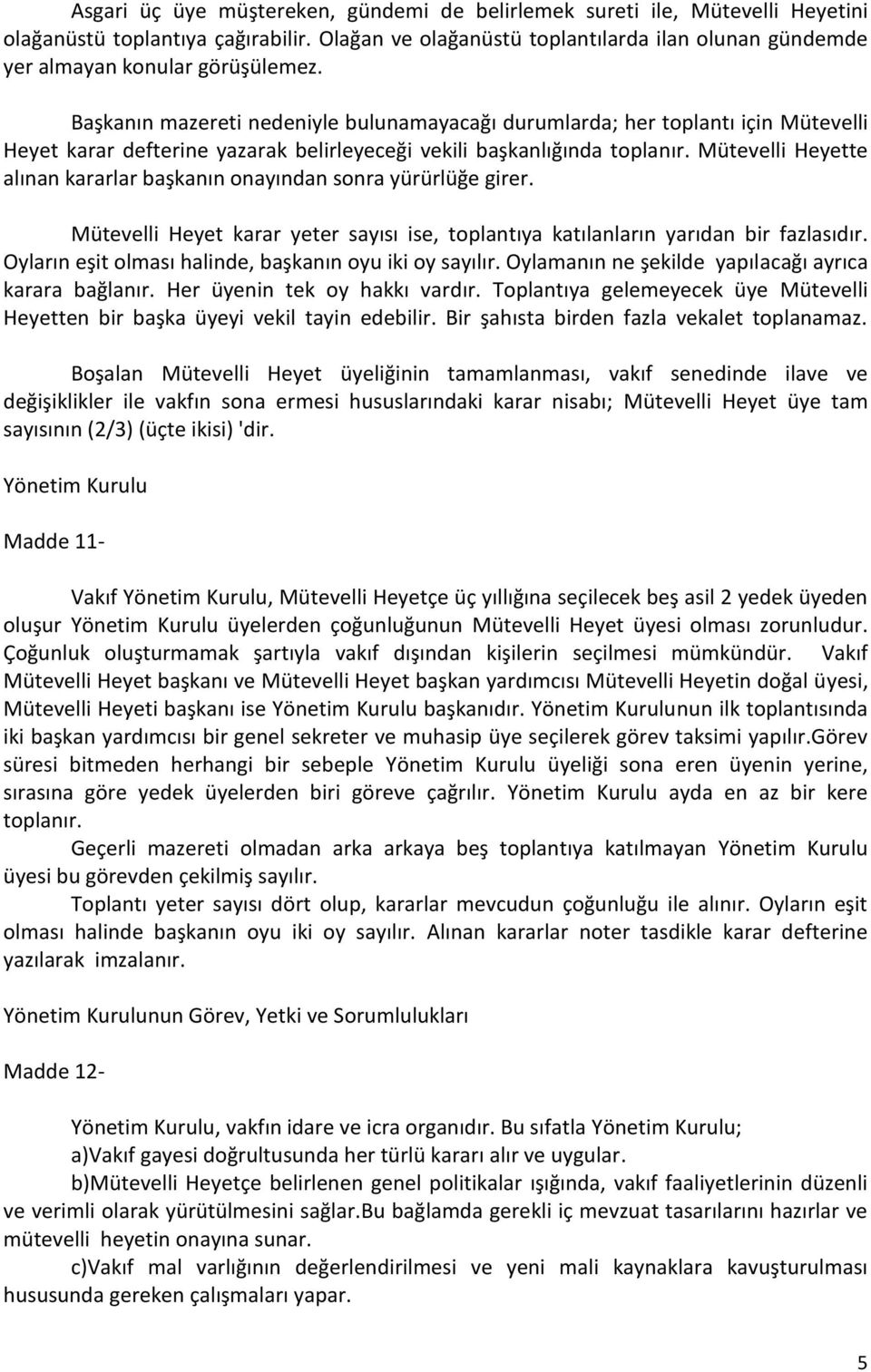 Başkanın mazereti nedeniyle bulunamayacağı durumlarda; her toplantı için Mütevelli Heyet karar defterine yazarak belirleyeceği vekili başkanlığında toplanır.