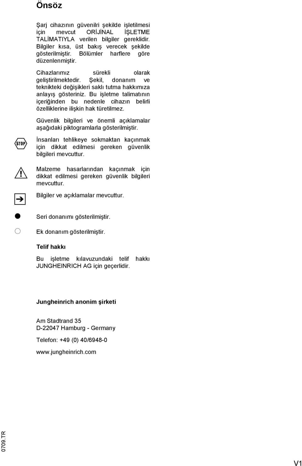 Bu işletme talimatının içeriğinden bu nedenle cihazın belirli özelliklerine ilişkin hak türetilmez. t o Güvenlik bilgileri ve önemli açıklamalar aşağıdaki piktogramlarla gösterilmiştir.