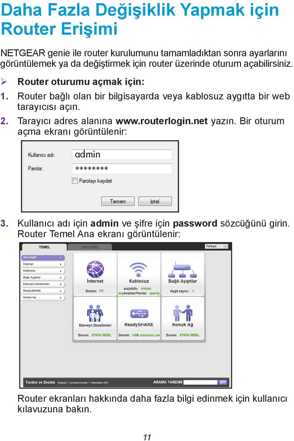 Router bağlı olan bir bilgisayarda veya kablosuz aygıtta bir web tarayıcısı açın. 2. Tarayıcı adres alanına www.routerlogin.net yazın.