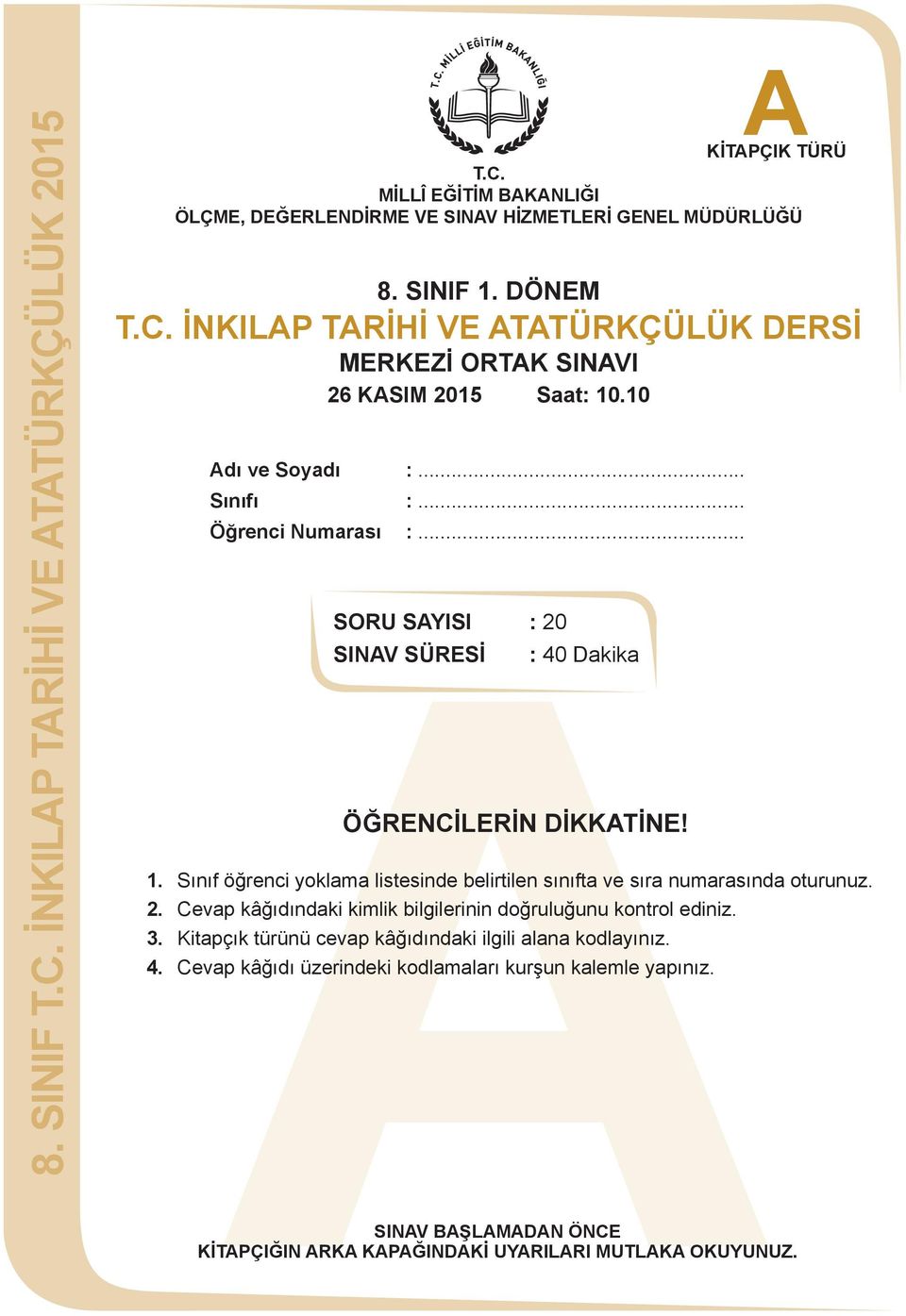 Sınıf öğrenci yoklama listesinde belirtilen sınıfta ve sıra numarasında oturunuz. 2. Cevap kâğıdındaki kimlik bilgilerinin doğruluğunu kontrol ediniz. 3.