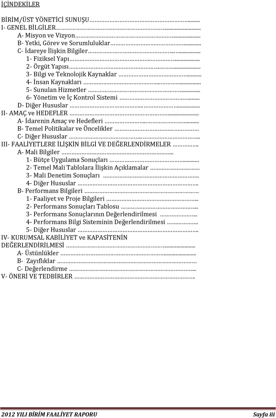.. A- İdarenin Amaç ve Hedefleri..... B- Temel Politikalar ve Öncelikler C- Diğer Hususlar..... III- FAALİYETLERE İLİŞKİN BİLGİ VE DEĞERLENDİRMELER. A- Mali Bilgiler.. 1- Bütçe Uygulama Sonuçları.