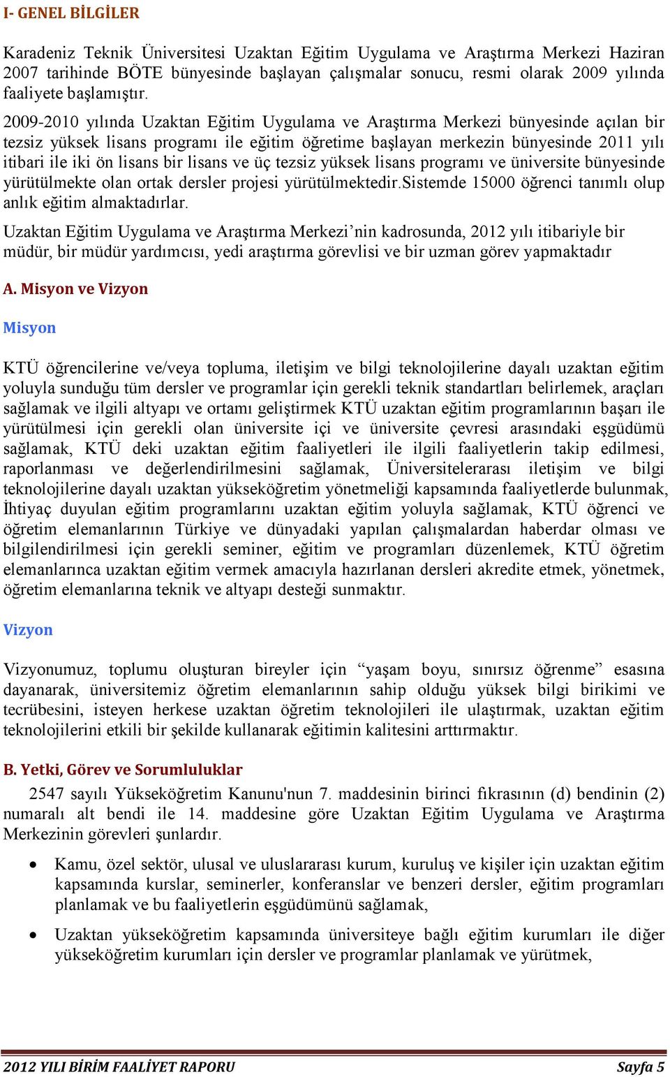 2009-2010 yılında Uzaktan Eğitim Uygulama ve Araştırma Merkezi bünyesinde açılan bir tezsiz yüksek lisans programı ile eğitim öğretime başlayan merkezin bünyesinde 2011 yılı itibari ile iki ön lisans