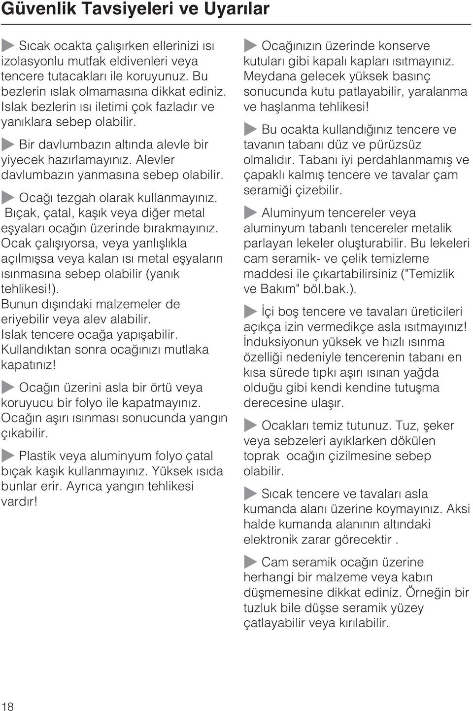 ~ Ocaðý tezgah olarak kullanmayýnýz. Býçak, çatal, kaþýk veya diðer metal eþyalarý ocaðýn üzerinde býrakmayýnýz.