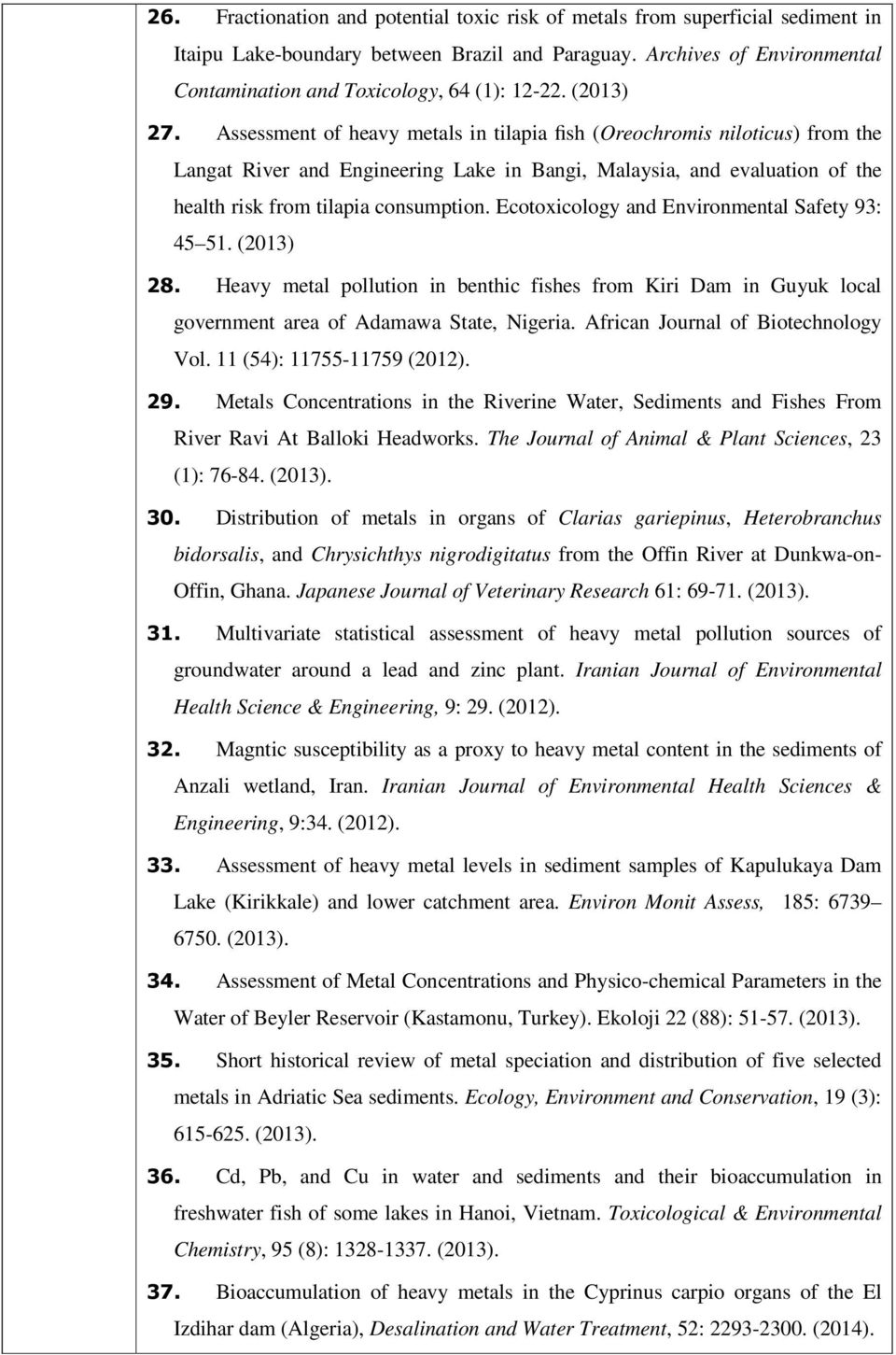 Assessment of heavy metals in tilapia fish (Oreochromis niloticus) from the Langat River and Engineering Lake in Bangi, Malaysia, and evaluation of the health risk from tilapia consumption.