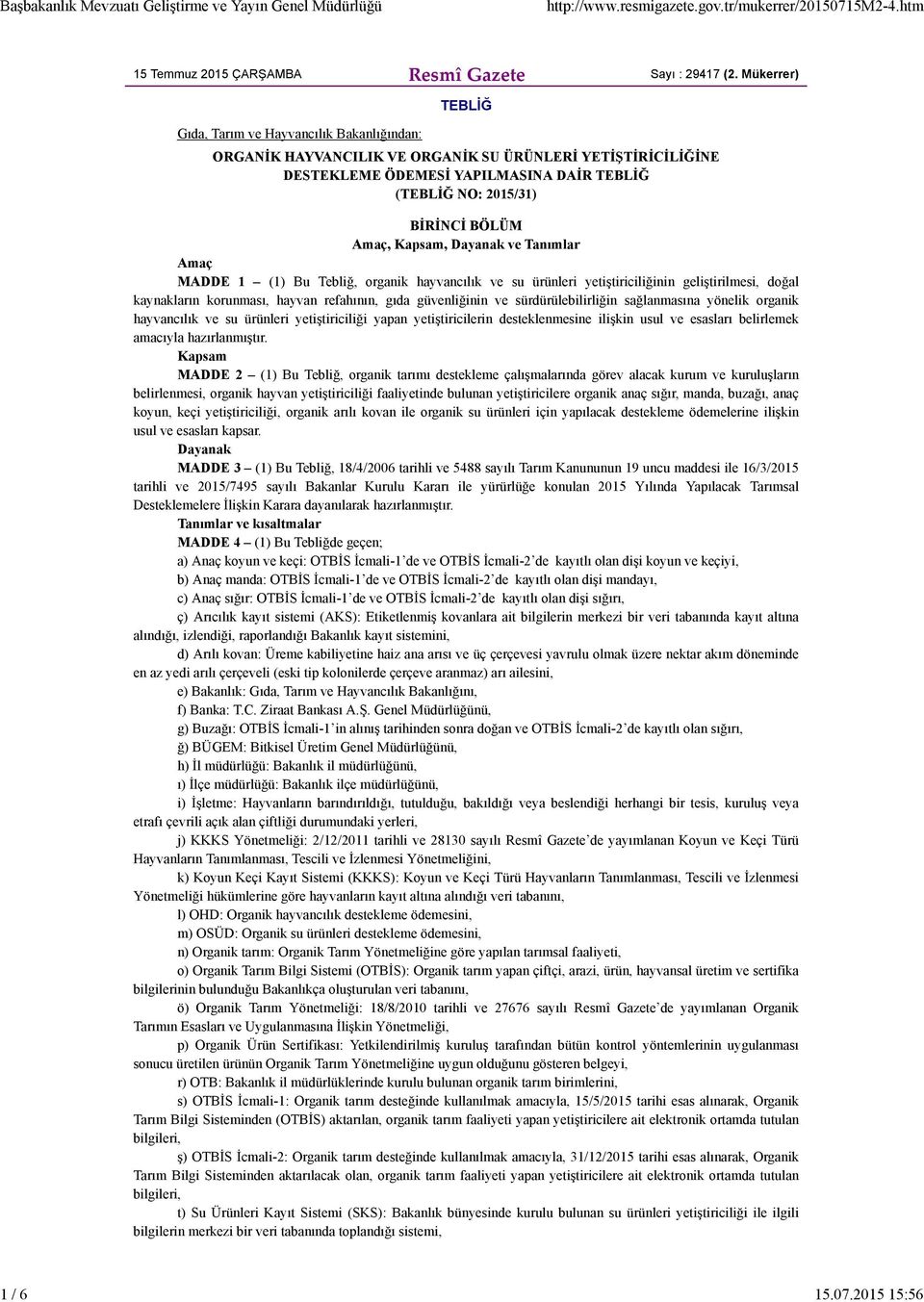 Amaç, Kapsam, Dayanak ve Tanımlar Amaç MADDE 1 (1) Bu Tebliğ, organik hayvancılık ve su ürünleri yetiştiriciliğinin geliştirilmesi, doğal kaynakların korunması, hayvan refahının, gıda güvenliğinin ve