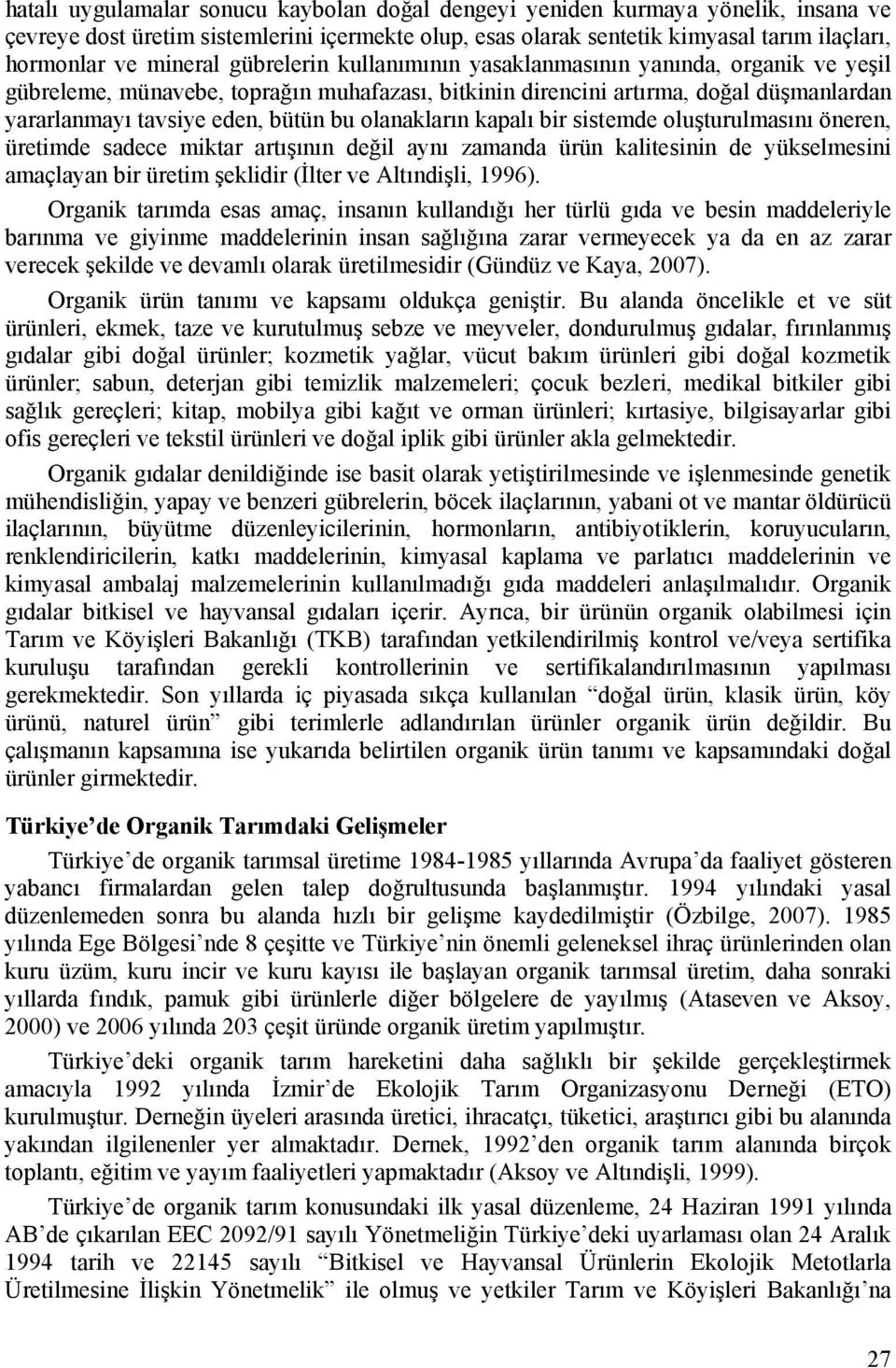 olanakların kapalı bir sistemde oluşturulmasını öneren, üretimde sadece miktar artışının değil aynı zamanda ürün kalitesinin de yükselmesini amaçlayan bir üretim şeklidir (İlter ve Altındişli, 1996).