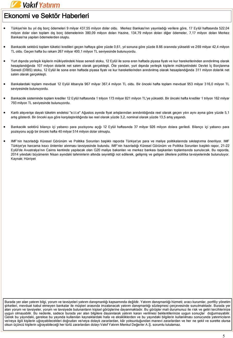 doları Merkez Bankası'na yapılan ödemelerden oluştu. Bankacılık sektörü toplam tüketici kredileri geçen haftaya göre yüzde 0,61, yıl sonuna göre yüzde 8.