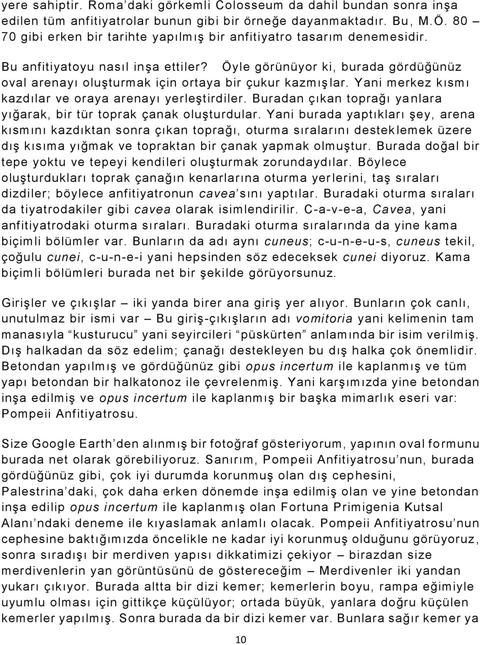 Öyle görünüyor ki, burada gördüğünüz oval arenayı oluşturmak için ortaya bir çukur kazmış lar. Yani merkez kısmı kazdılar ve oraya arenayı yerleştirdiler.