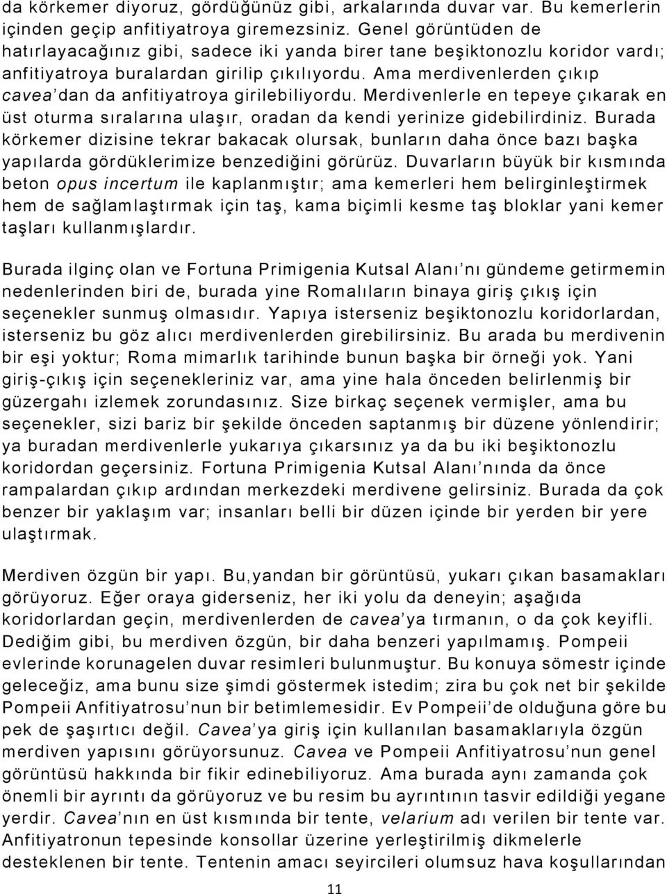 Ama merdivenlerden çıkıp cavea dan da anfitiyatroya girilebiliyordu. Merdivenler le en tepeye çıkarak en üst oturma sıralarına ulaşır, oradan da kendi yerinize gidebilirdiniz.