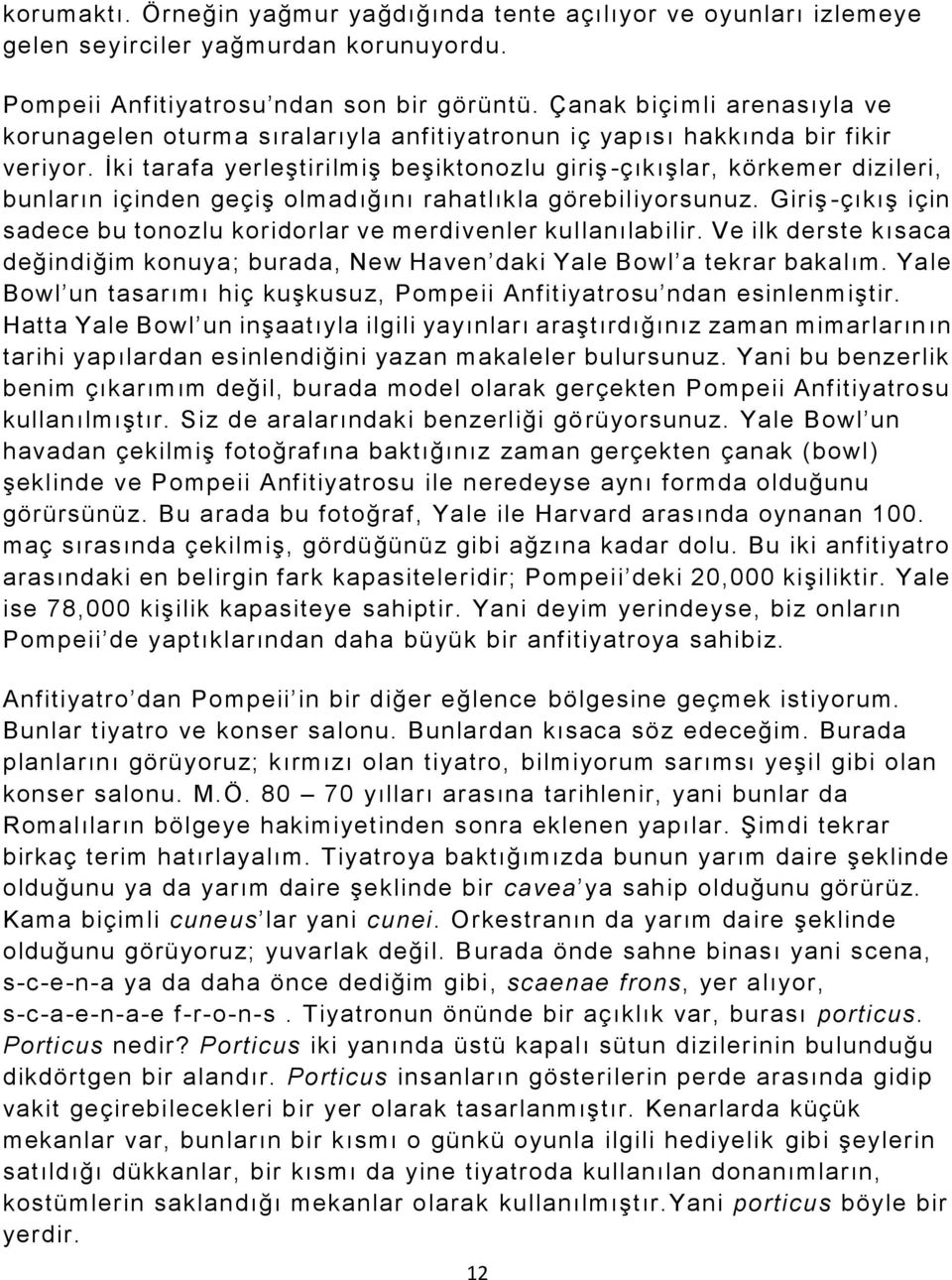 İki tarafa yerleştirilmiş beşiktonozlu giriş -çıkışlar, körkemer dizileri, bunların içinden geçiş olmadığını rahatlıkla görebiliyorsunuz.