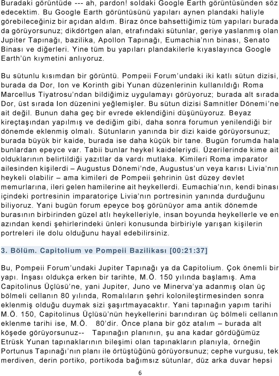 Binası ve diğerleri. Yine tüm bu yapıları plandakilerle kıyaslayınca Google Earth ün kıymetini anlıyoruz. Bu sütunlu kısımdan bir görüntü.