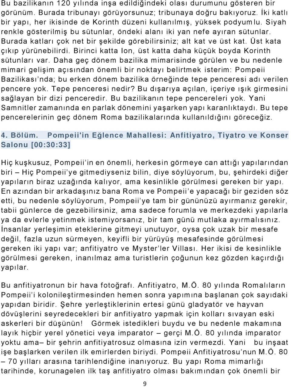 Burada katları çok net bir şekilde görebilirsiniz; alt kat ve üst kat. Üst kata çıkıp yürünebilirdi. Birinci katta Ion, üst katta daha küçük boyda Korinth sütunları var.