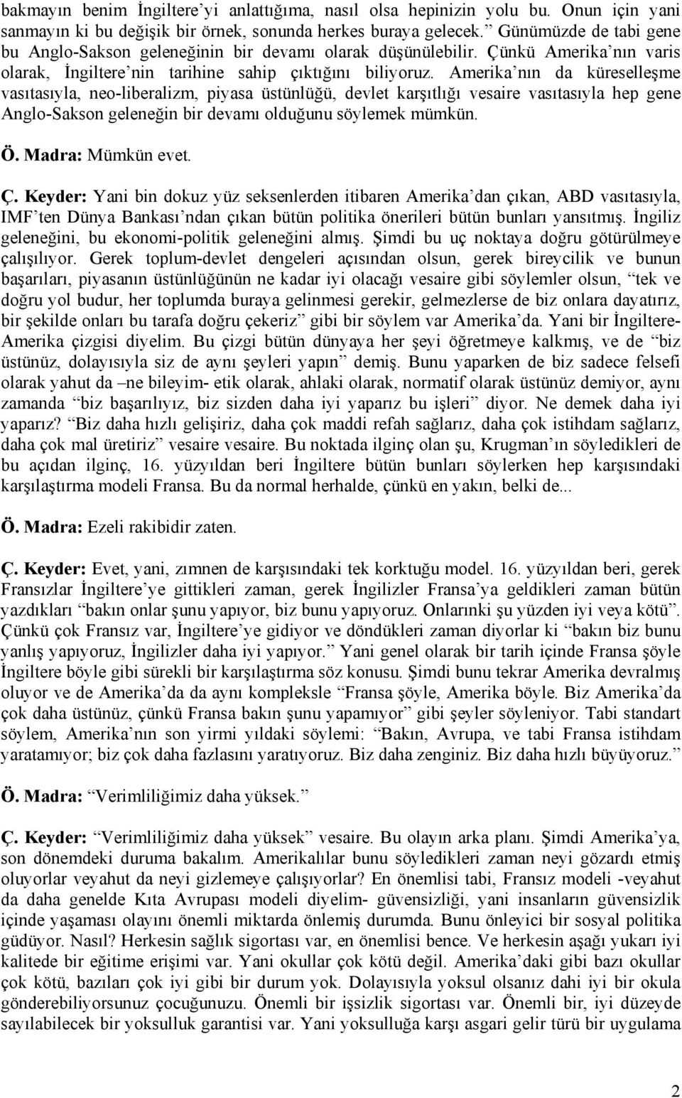 Amerika nın da küreselleşme vasıtasıyla, neo-liberalizm, piyasa üstünlüğü, devlet karşıtlığı vesaire vasıtasıyla hep gene Anglo-Sakson geleneğin bir devamı olduğunu söylemek mümkün. Ö.