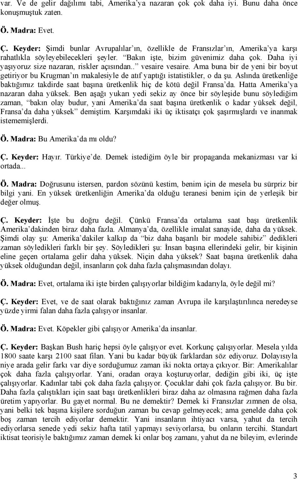 Daha iyi yaşıyoruz size nazaran, riskler açısından.. vesaire vesaire. Ama buna bir de yeni bir boyut getiriyor bu Krugman ın makalesiyle de atıf yaptığı istatistikler, o da şu.