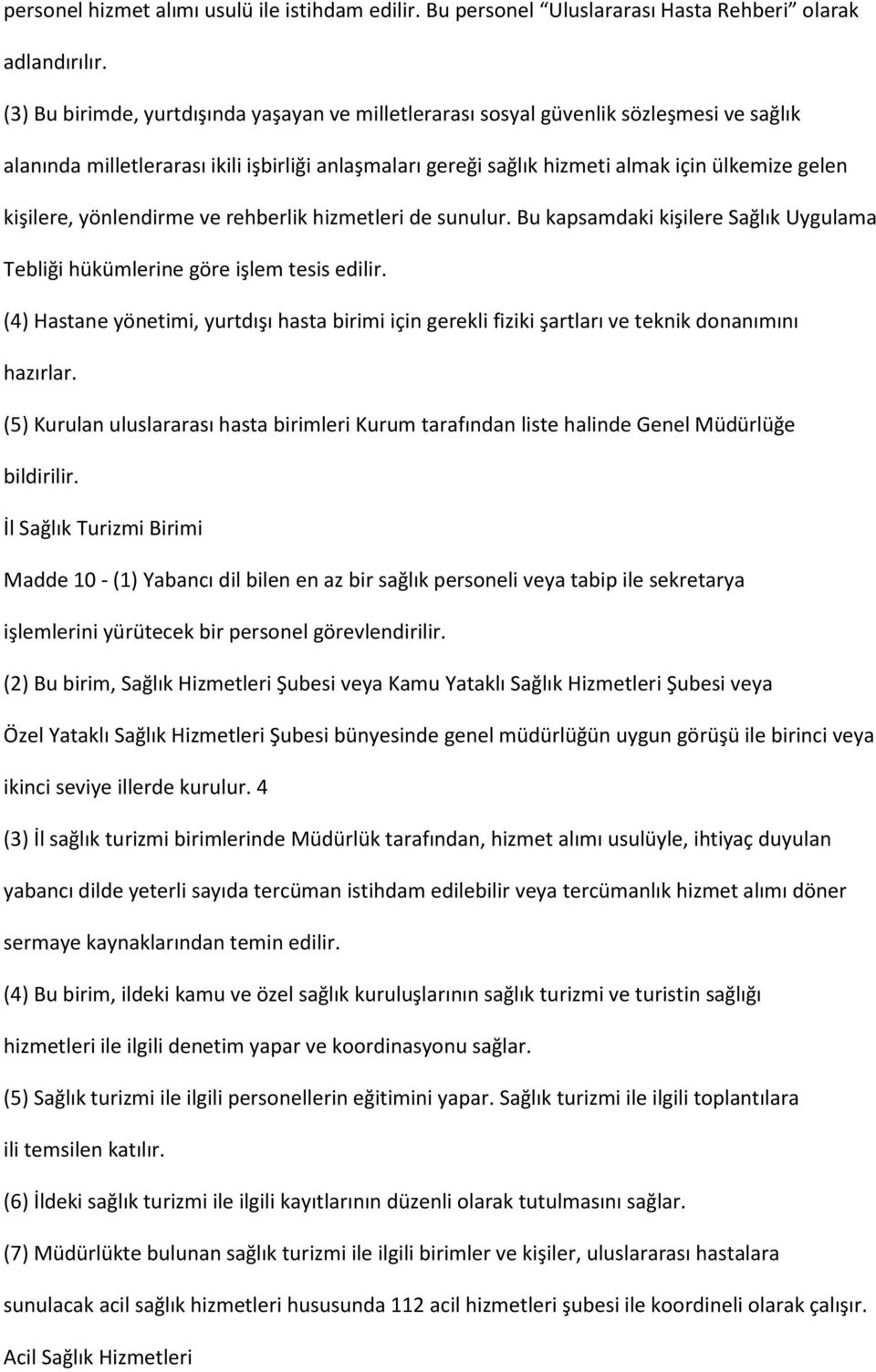 kişilere, yönlendirme ve rehberlik hizmetleri de sunulur. Bu kapsamdaki kişilere Sağlık Uygulama Tebliği hükümlerine göre işlem tesis edilir.