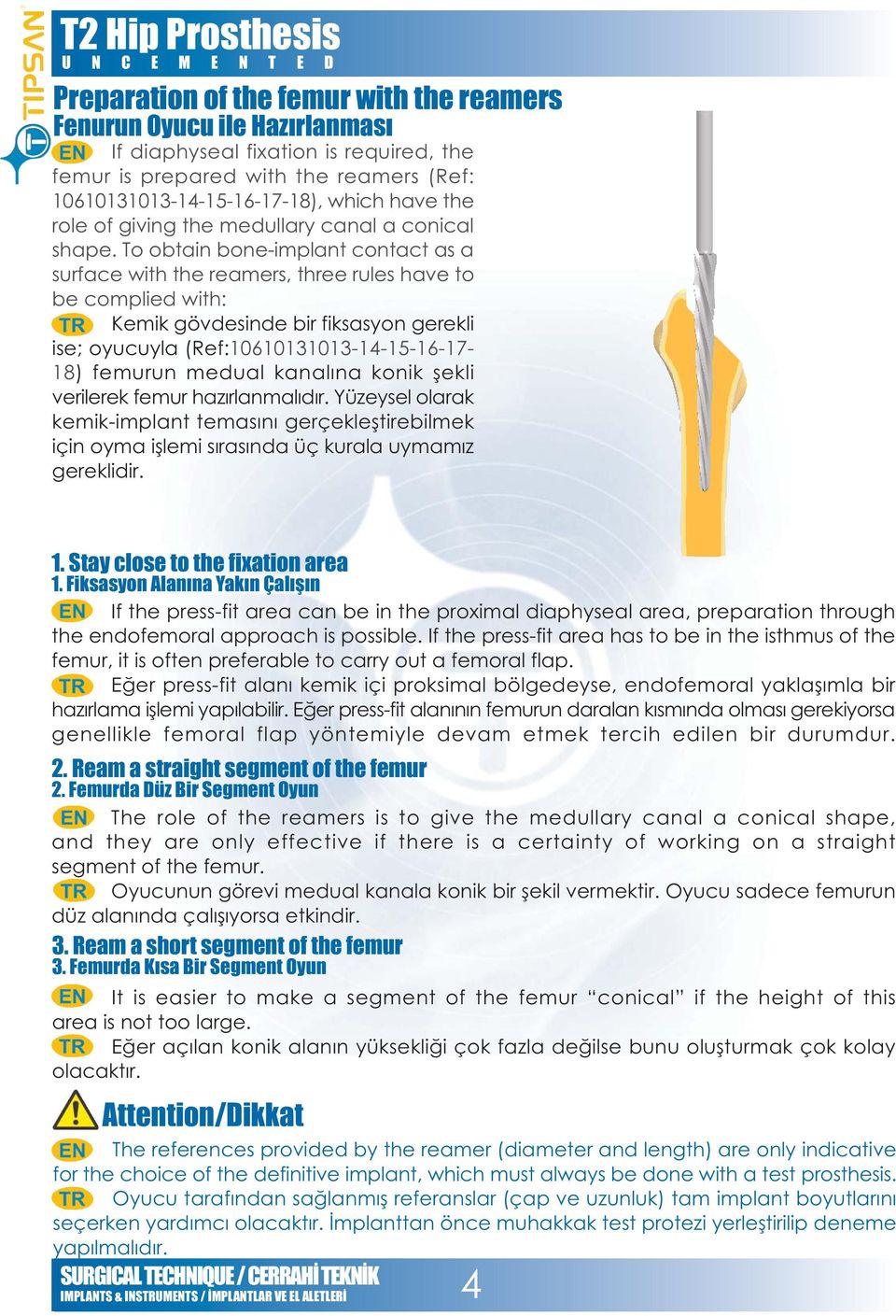 To obtain bone-implant contact as a surface with the reamers, three rules have to be complied with: Kemik gövdesinde bir fiksasyon gerekli ise; oyucuyla (Ref:10610131013-14-15-16-17-18) femurun