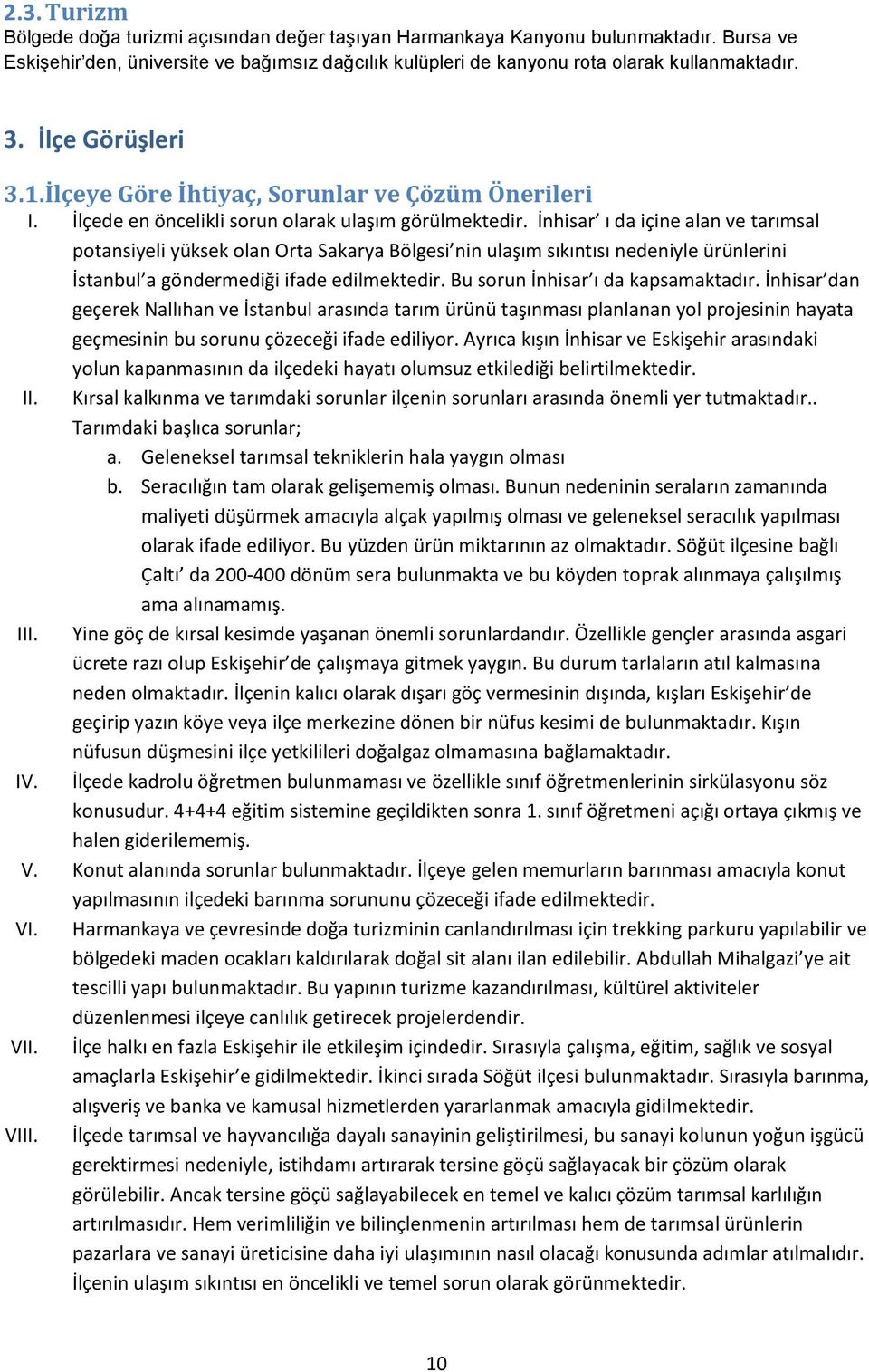 İnhisar ı da içine alan ve tarımsal potansiyeli yüksek olan Orta Sakarya Bölgesi nin ulaşım sıkıntısı nedeniyle ürünlerini İstanbul a göndermediği ifade edilmektedir.