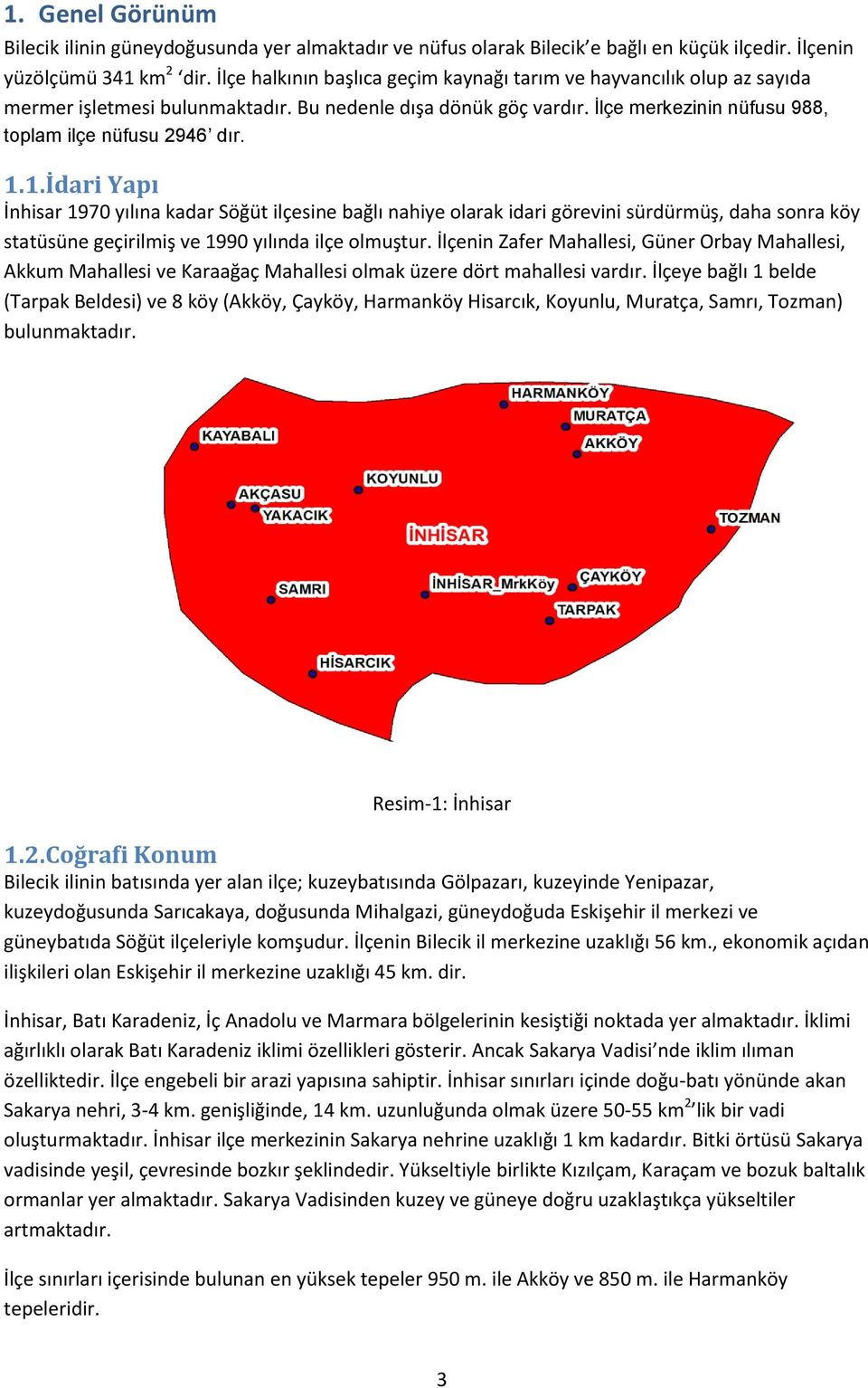 1. İdari Yapı İnhisar 1970 yılına kadar Söğüt ilçesine bağlı nahiye olarak idari görevini sürdürmüş, daha sonra köy statüsüne geçirilmiş ve 1990 yılında ilçe olmuştur.