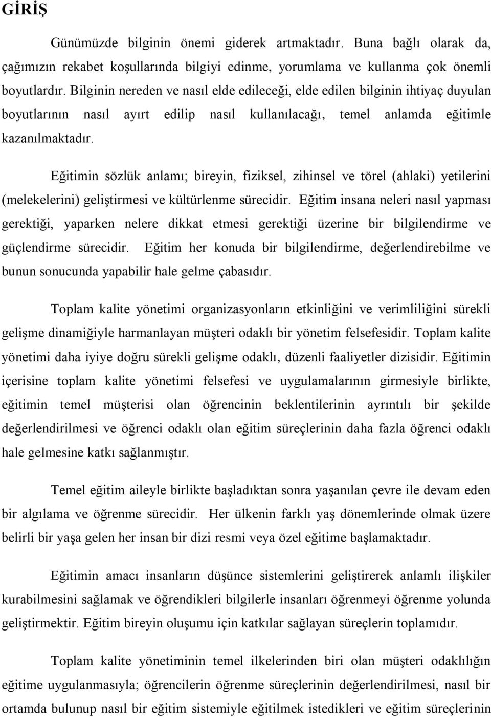 Eğitimin sözlük anlamı; bireyin, fiziksel, zihinsel ve törel (ahlaki) yetilerini (melekelerini) geliģtirmesi ve kültürlenme sürecidir.