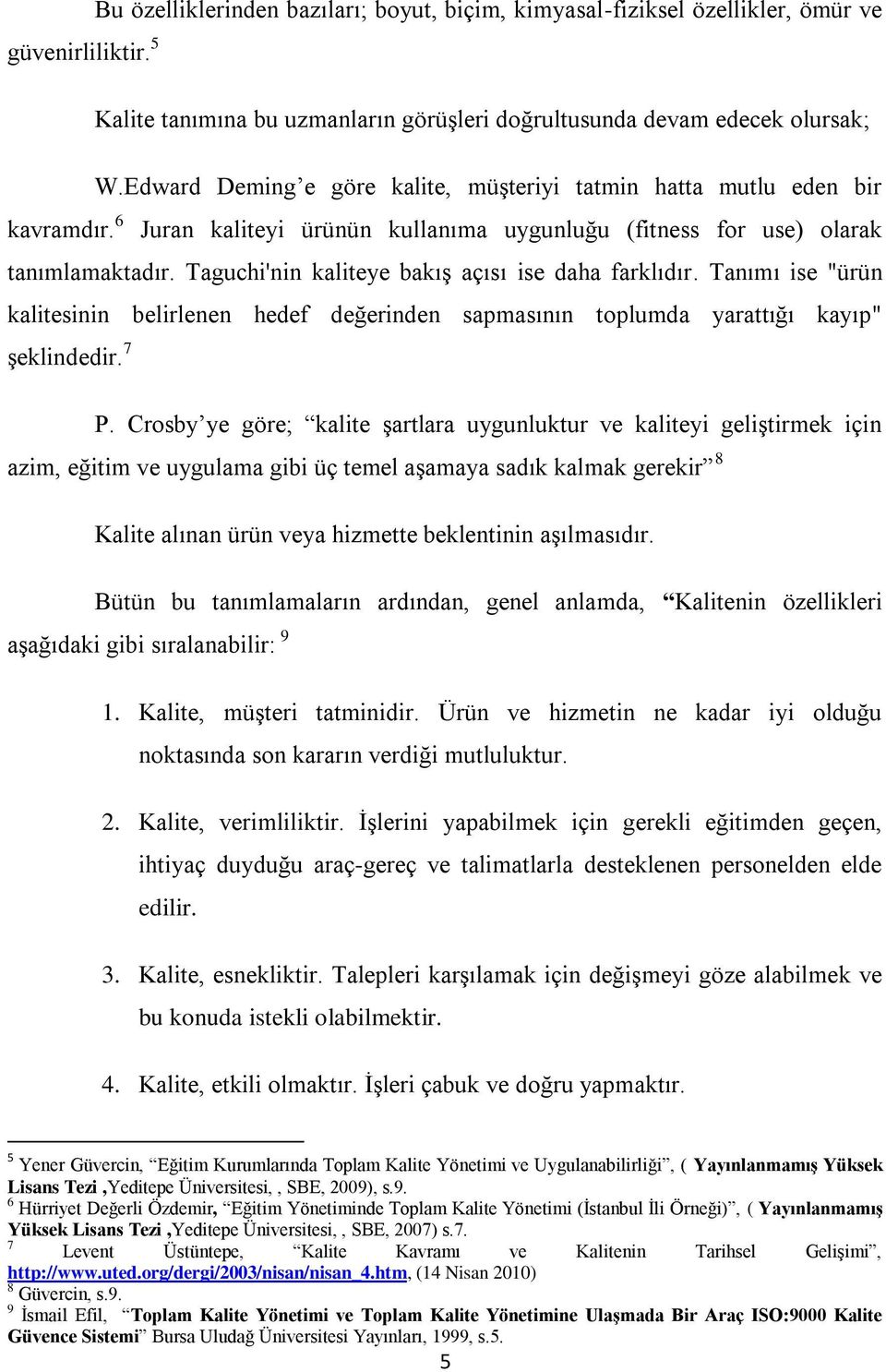 Taguchi'nin kaliteye bakıģ açısı ise daha farklıdır. Tanımı ise "ürün kalitesinin belirlenen hedef değerinden sapmasının toplumda yarattığı kayıp" Ģeklindedir. 7 P.