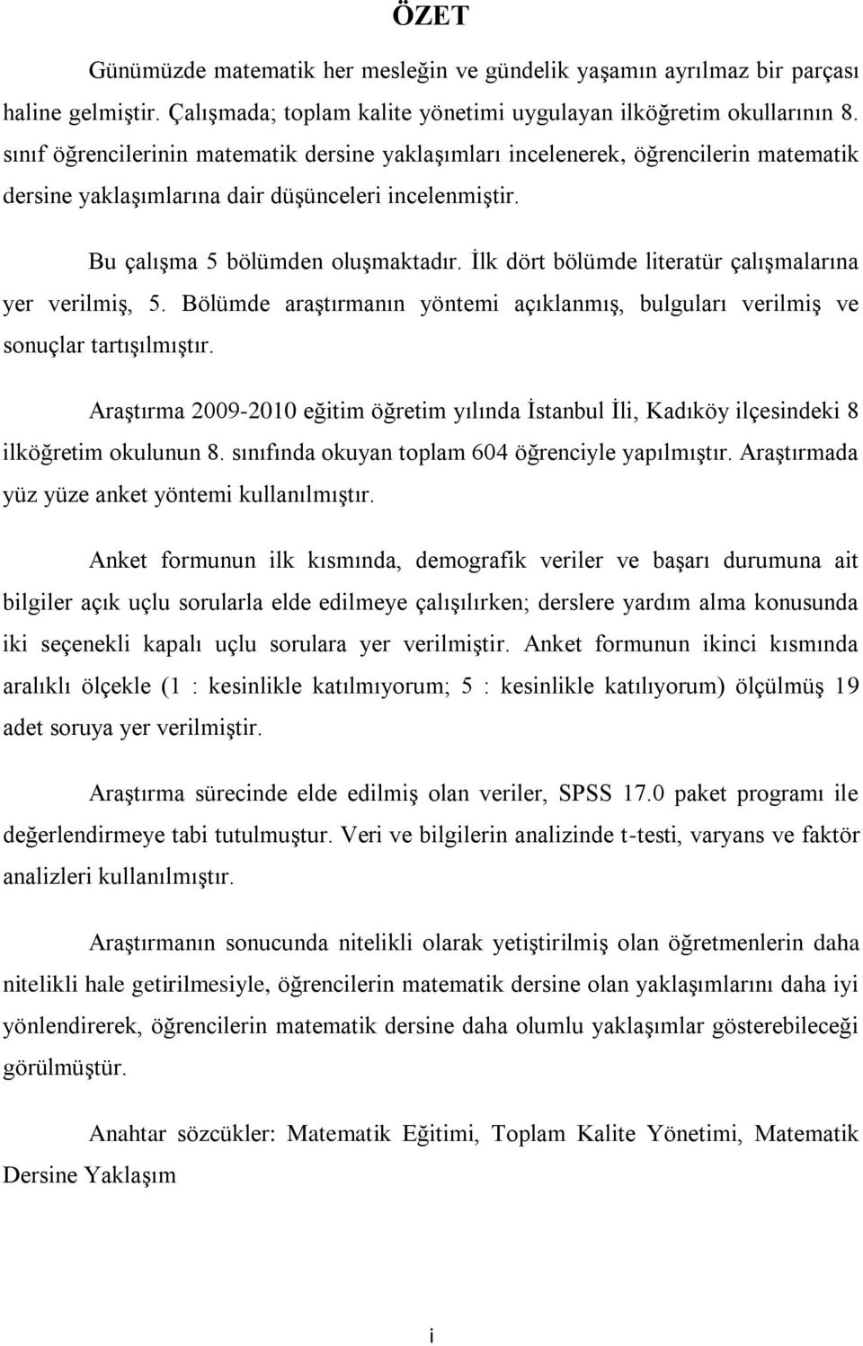 Ġlk dört bölümde literatür çalıģmalarına yer verilmiģ, 5. Bölümde araģtırmanın yöntemi açıklanmıģ, bulguları verilmiģ ve sonuçlar tartıģılmıģtır.