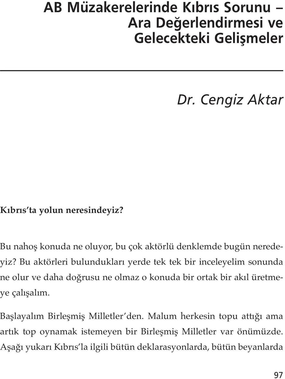 Bu aktörleri bulundukları yerde tek tek bir inceleyelim sonunda ne olur ve daha doğrusu ne olmaz o konuda bir ortak bir akıl