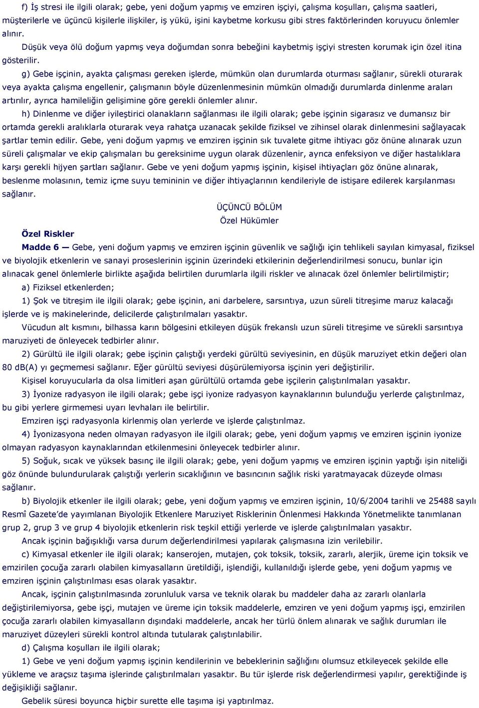 g) Gebe işçinin, ayakta çalışması gereken işlerde, mümkün olan durumlarda oturması sağlanır, sürekli oturarak veya ayakta çalışma engellenir, çalışmanın böyle düzenlenmesinin mümkün olmadığı