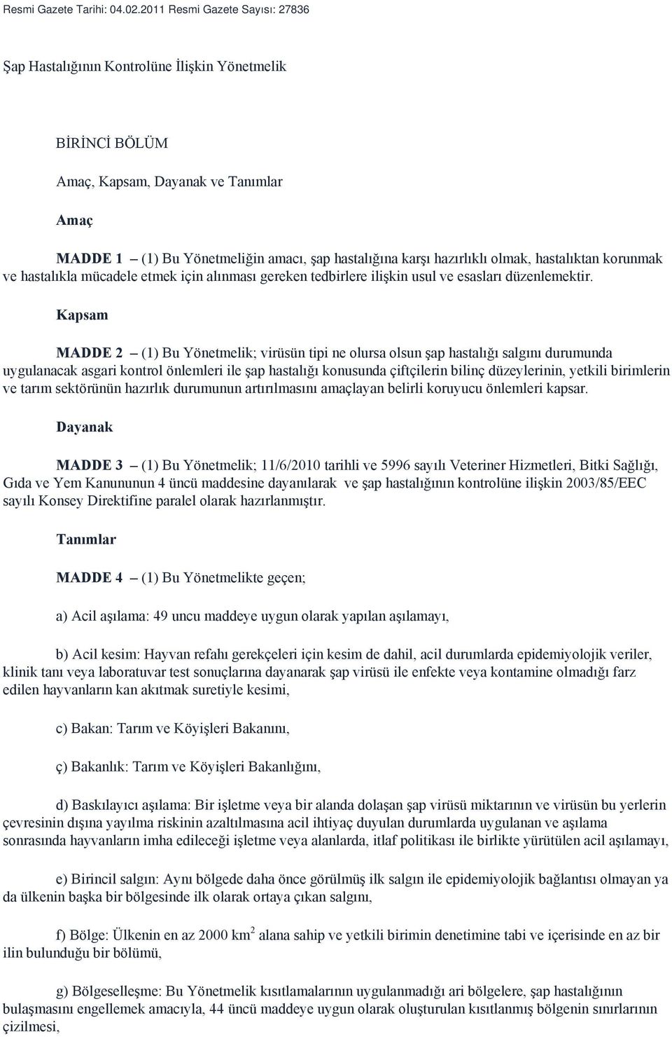 olmak, hastalıktan korunmak ve hastalıkla mücadele etmek için alınması gereken tedbirlere ilişkin usul ve esasları düzenlemektir.