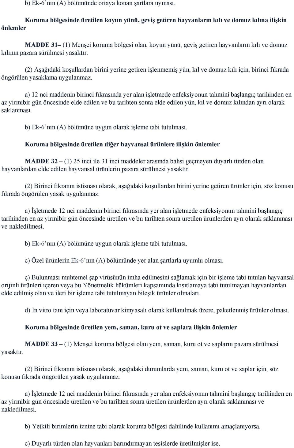 kılının pazara sürülmesi yasaktır. (2) Aşağıdaki koşullardan birini yerine getiren işlenmemiş yün, kıl ve domuz kılı için, birinci fıkrada öngörülen yasaklama uygulanmaz.