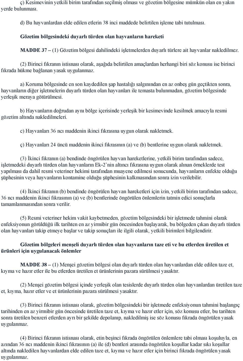 Gözetim bölgesindeki duyarlı türden olan hayvanların hareketi MADDE 37 (1) Gözetim bölgesi dahilindeki işletmelerden duyarlı türlere ait hayvanlar nakledilmez.