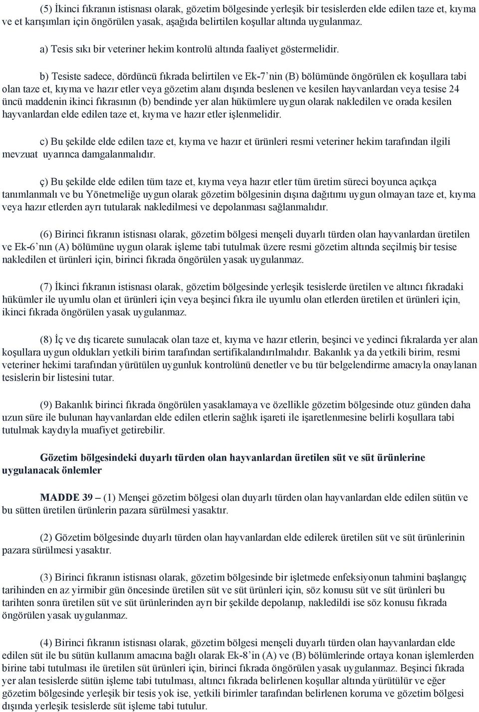 b) Tesiste sadece, dördüncü fıkrada belirtilen ve Ek-7 nin (B) bölümünde öngörülen ek koşullara tabi olan taze et, kıyma ve hazır etler veya gözetim alanı dışında beslenen ve kesilen hayvanlardan