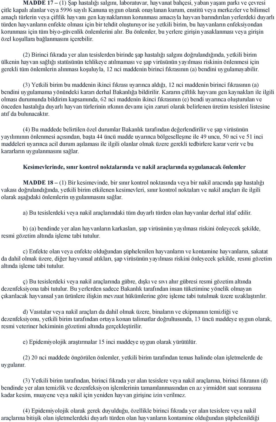 birim, bu hayvanların enfeksiyondan korunması için tüm biyo-güvenlik önlemlerini alır. Bu önlemler, bu yerlere girişin yasaklanması veya girişin özel koşullara bağlanmasını içerebilir.