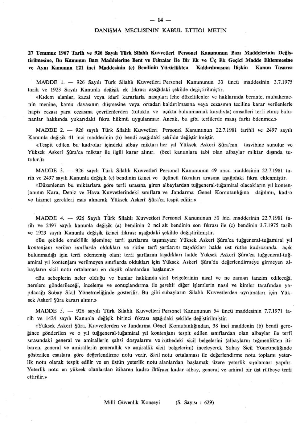 926 Sayılı Türk Silahlı Kuvvetleri Personel Kanununun 33 üncü maddesinin 3.7.1975 tarih ve 1923 Sayılı Kanunla değişik ek fıkrası aşağıdaki şekilde değiştirilmiştir.