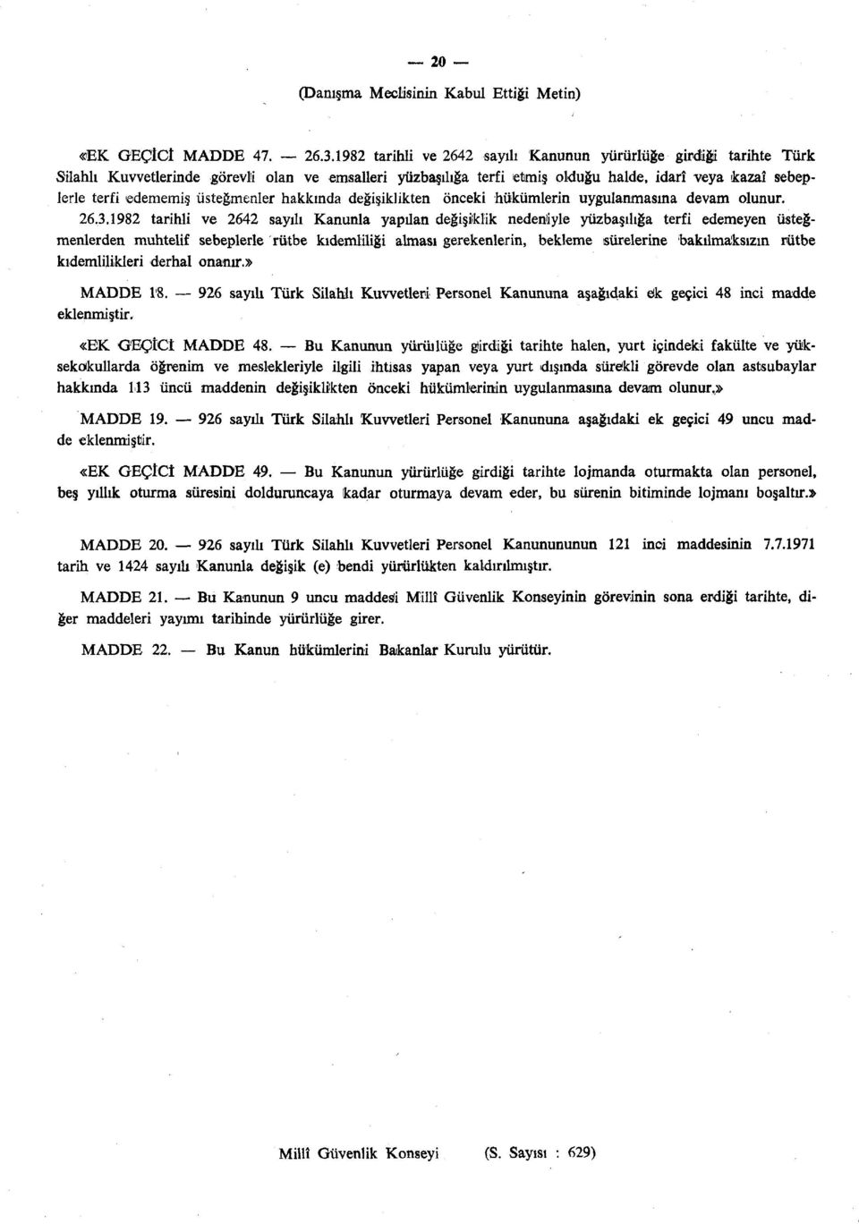 üsteğmenler hakkında değişiklikten önceki hükümlerin uygulanmasına devam olunur. 26.3.