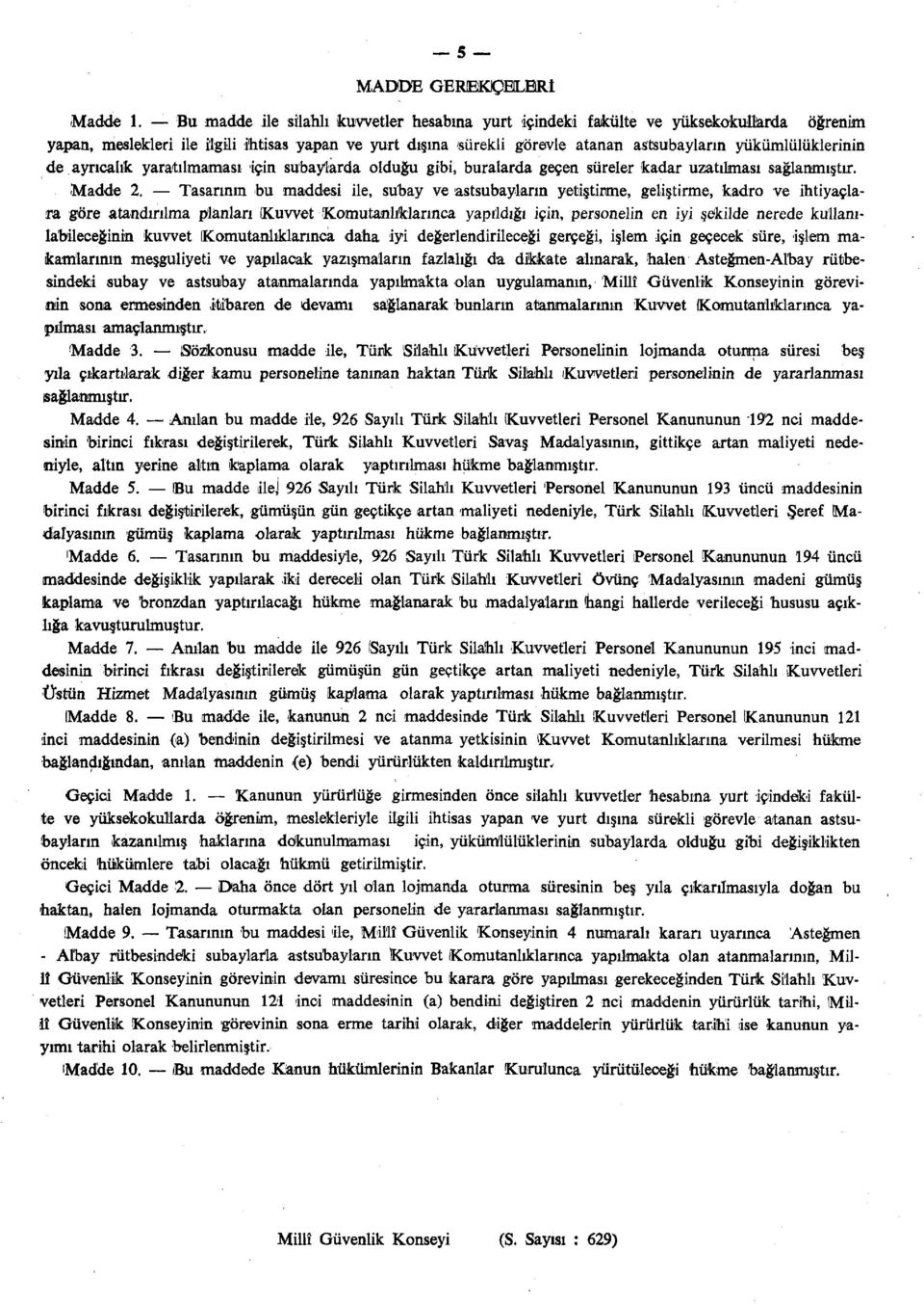 yükümlülüklerinin de ayrıcalık yaratılmaması için subaylarda olduğu gibi, buralarda geçen süreler kadar uzatılması sağlanmıştır. Madde 2.