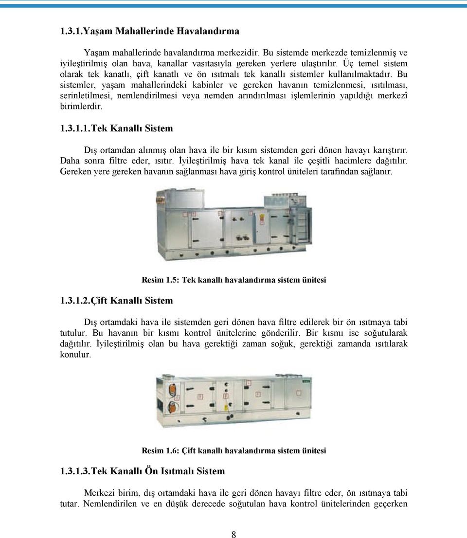Bu sistemler, yaşam mahallerindeki kabinler ve gereken havanın temizlenmesi, ısıtılması, serinletilmesi, nemlendirilmesi veya nemden arındırılması işlemlerinin yapıldığı merkezî birimlerdir. 1.