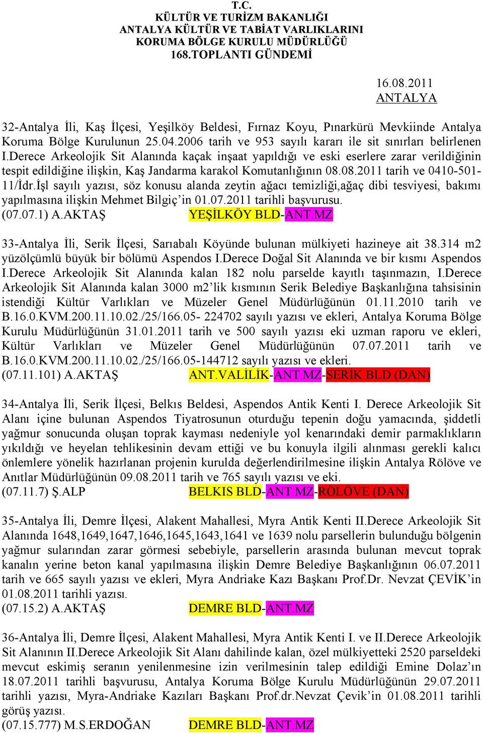 Derece Arkeolojik Sit Alanında kaçak inşaat yapıldığı ve eski eserlere zarar verildiğinin tespit edildiğine ilişkin, Kaş Jandarma karakol Komutanlığının 08.08.2011 tarih ve 0410-501- 11/İdr.