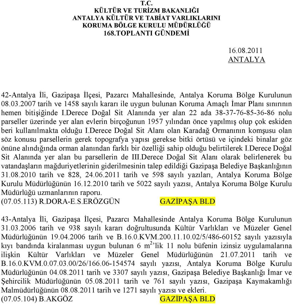 Derece Doğal Sit Alanında yer alan 22 ada 38-37-76-85-36-86 nolu parseller üzerinde yer alan evlerin birçoğunun 1957 yılından önce yapılmış olup çok eskiden beri kullanılmakta olduğu I.