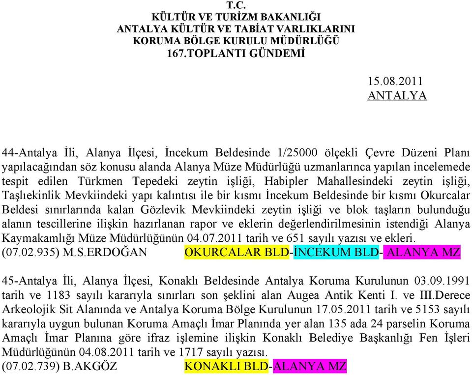 Tepedeki zeytin işliği, Habipler Mahallesindeki zeytin işliği, Taşlıekinlik Mevkiindeki yapı kalıntısı ile bir kısmı İncekum Beldesinde bir kısmı Okurcalar Beldesi sınırlarında kalan Gözlevik