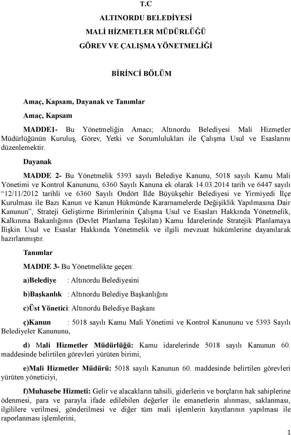 Dayanak MADDE 2- Bu Yönetmelik 5393 sayılı Belediye Kanunu, 5018 sayılı Kamu Mali Yönetimi ve Kontrol Kanununu, 6360 Sayılı Kanuna ek olarak 14.03.