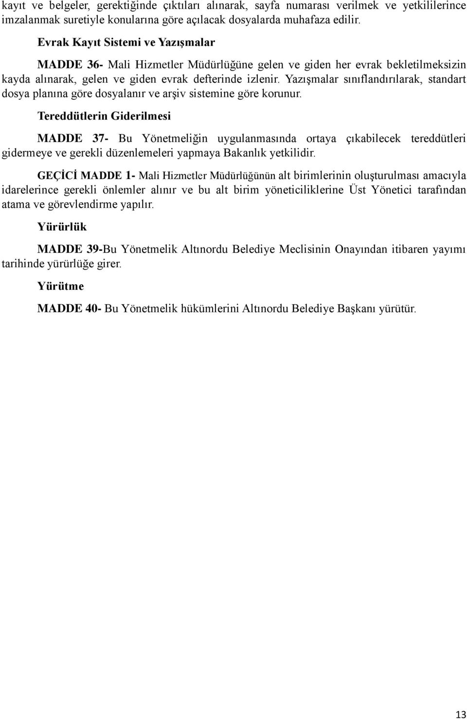 Yazışmalar sınıflandırılarak, standart dosya planına göre dosyalanır ve arşiv sistemine göre korunur.