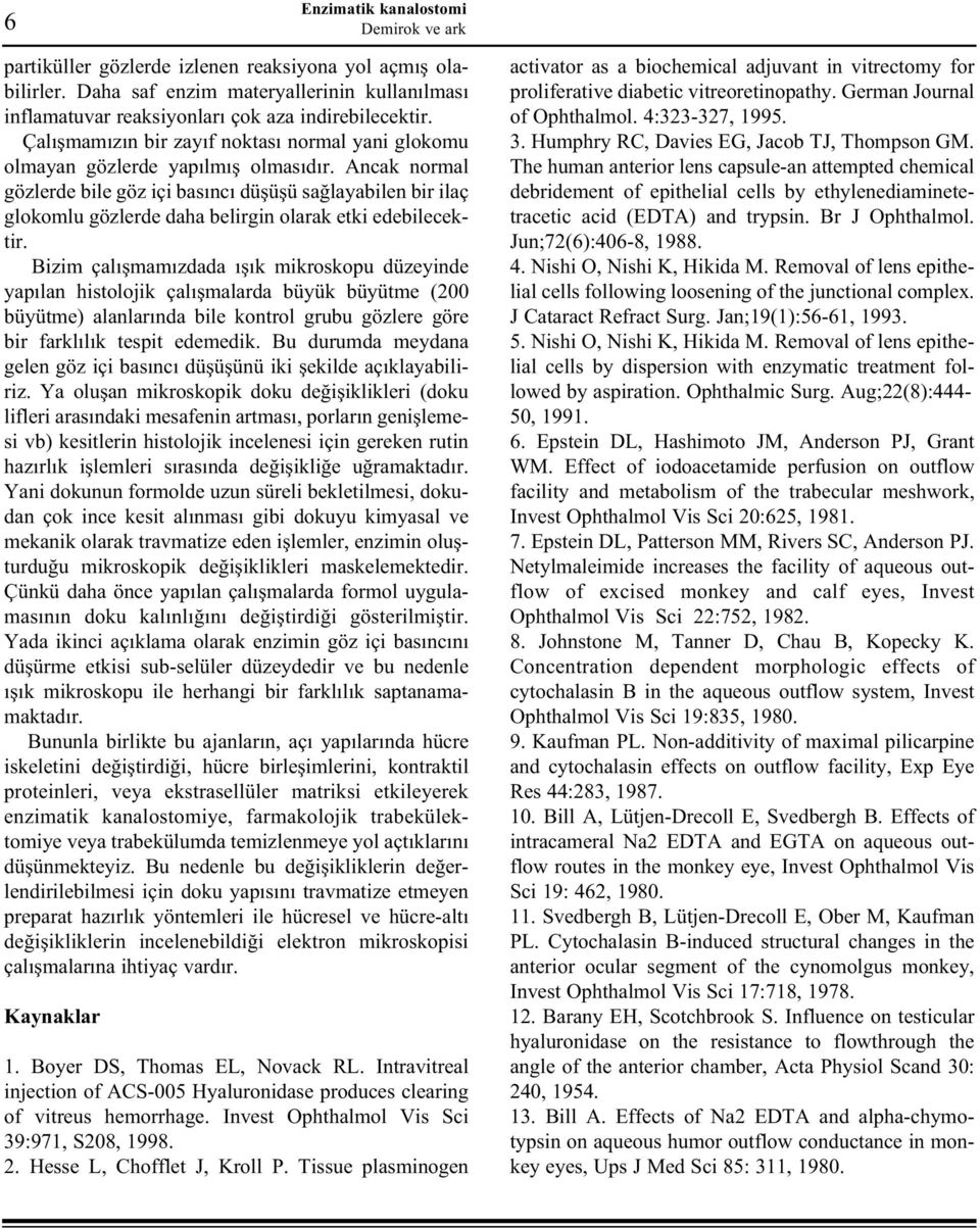 Ancak normal gözlerde bile göz içi basýncý düþüþü saðlayabilen bir ilaç glokomlu gözlerde daha belirgin olarak etki edebilecektir.