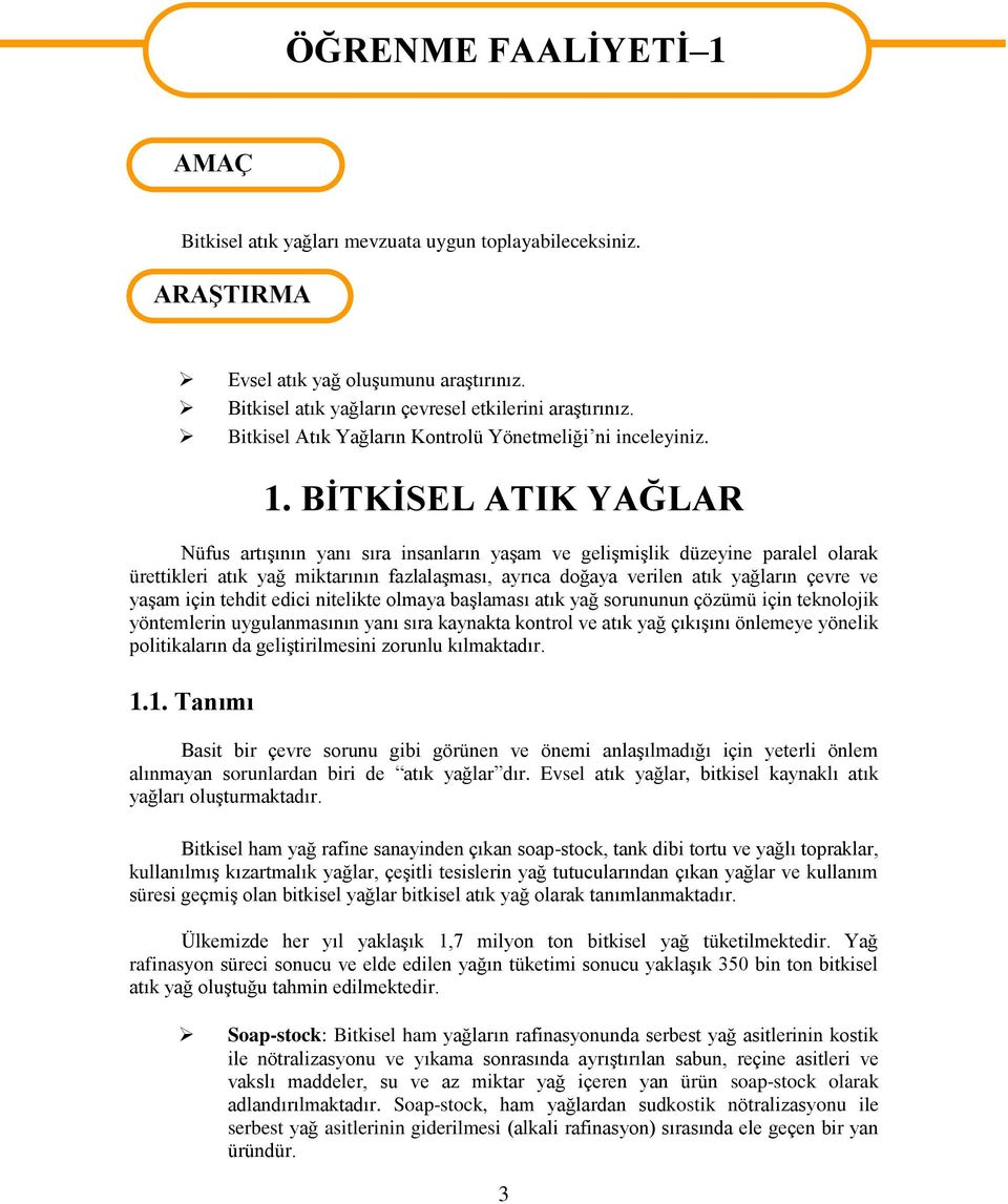 BİTKİSEL ATIK YAĞLAR Nüfus artışının yanı sıra insanların yaşam ve gelişmişlik düzeyine paralel larak ürettikleri atık yağ miktarının fazlalaşması, ayrıca dğaya verilen atık yağların çevre ve yaşam