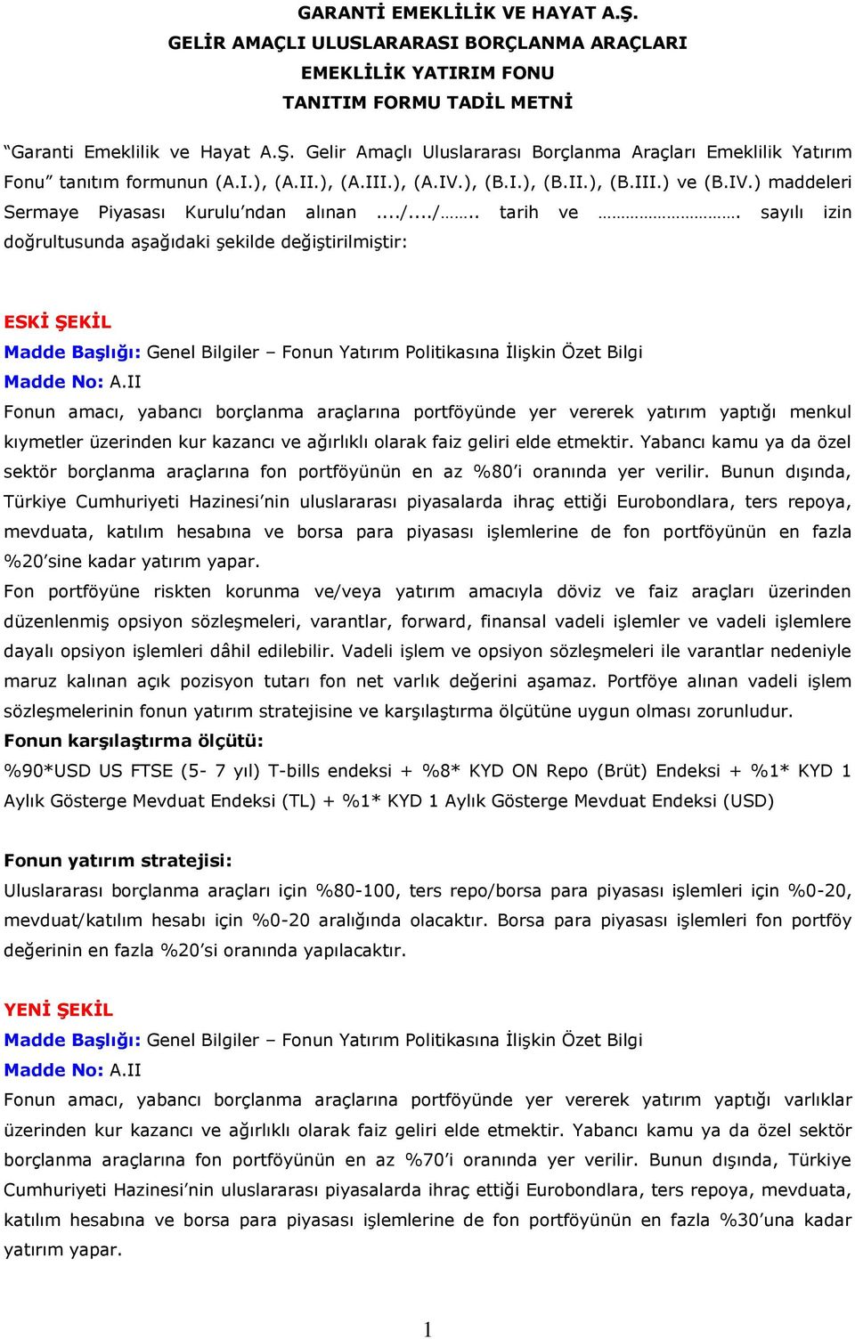 sayılı izin doğrultusunda aşağıdaki şekilde değiştirilmiştir: ESKİ ŞEKİL Madde Başlığı: Genel Bilgiler Fonun Yatırım Politikasına İlişkin Özet Bilgi Madde No: A.