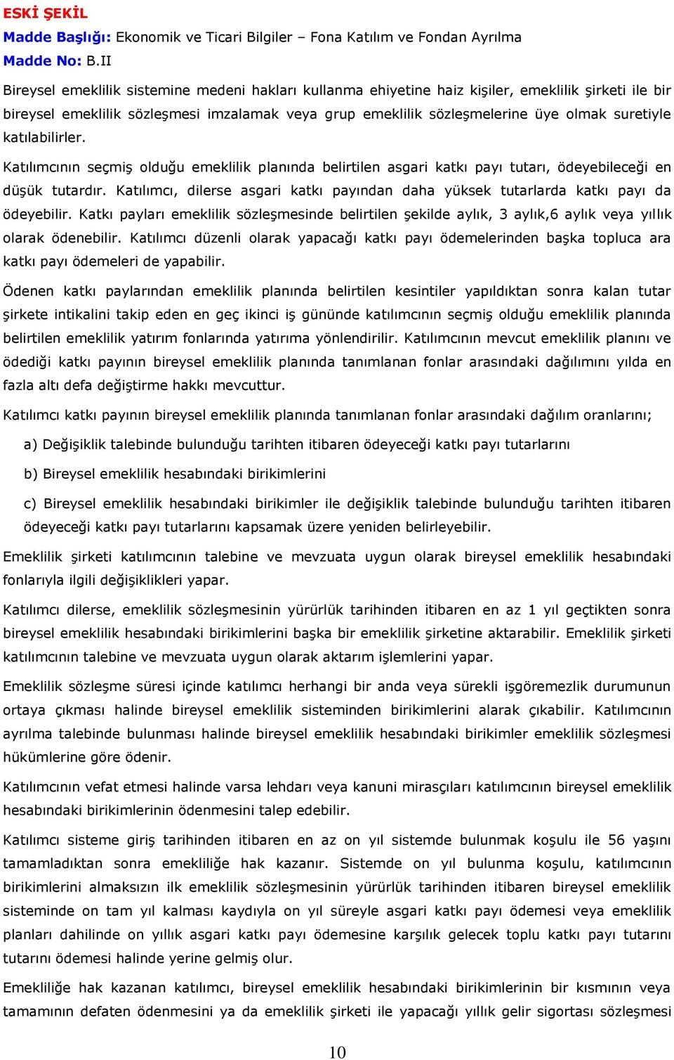 suretiyle katılabilirler. Katılımcının seçmiş olduğu emeklilik planında belirtilen asgari katkı payı tutarı, ödeyebileceği en düşük tutardır.