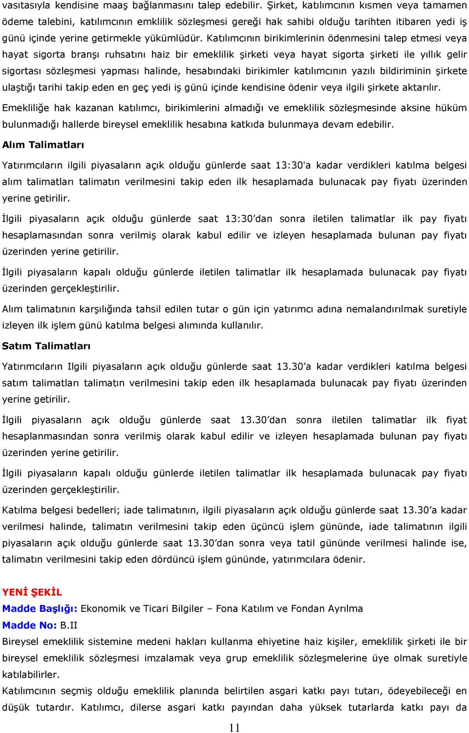 Katılımcının birikimlerinin ödenmesini talep etmesi veya hayat sigorta branşı ruhsatını haiz bir emeklilik şirketi veya hayat sigorta şirketi ile yıllık gelir sigortası sözleşmesi yapması halinde,