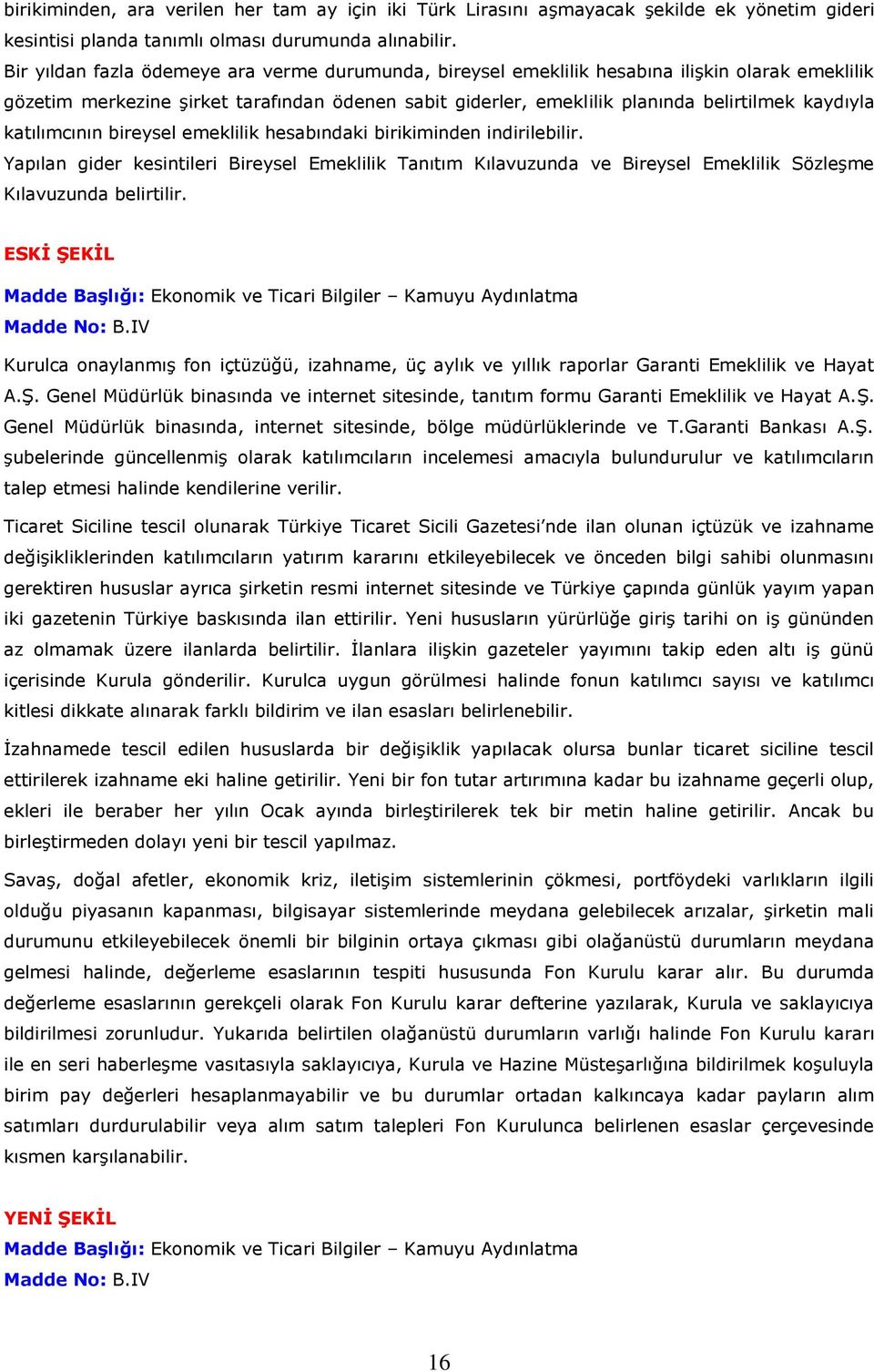 katılımcının bireysel emeklilik hesabındaki birikiminden indirilebilir. Yapılan gider kesintileri Bireysel Emeklilik Tanıtım Kılavuzunda ve Bireysel Emeklilik Sözleşme Kılavuzunda belirtilir.